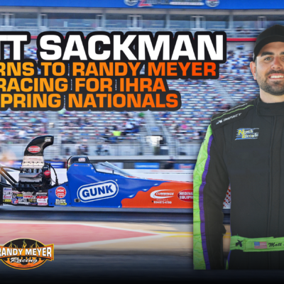 Matt Sackman Returns to Randy Meyer Racing for IHRA Spring Nationals